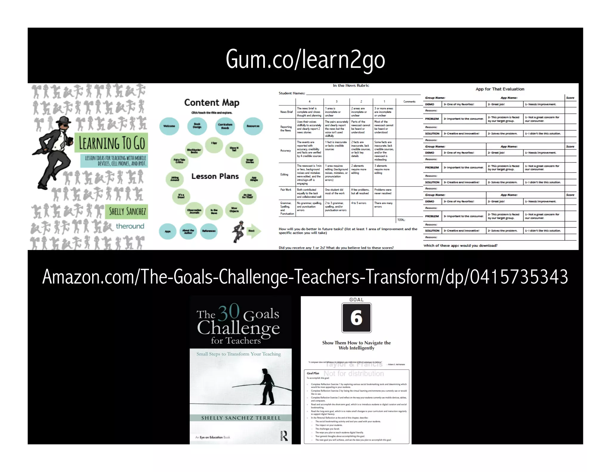 Gum.co/learn2go
Amazon.com/The-Goals-Challenge-Teachers-Transform/dp/0415735343
 