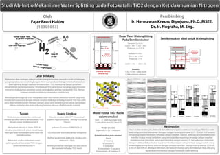 Studi Ab-Initio Mekanisme Water Splitting pada Fotokatalis TiO2 dengan Ketidakmurnian Nitrogen

                                       Oleh                                                                                                                     Pembimbing
                                Fajar Fauzi Hakim                                                                                               Ir. Hermawan Kresno Dipojono, Ph.D. MSEE.
                                   [13305053]                                                                                                             Dr. Ir. Nugraha, M. Eng.

                                                                                                                                 Dasar Teori Watersplitting
                                                                                                                                   Pada Semikonduktor                          Semikonduktor Ideal untuk Watersplitting
                                                                                                                                          Oksidasi O2/H2O:
                                                                                                                                        2H2O + 4h+ -> O2 + 4H+
                                                                                                                                          Potensial > +1.23 V

                                                                                                                                            Reduksi H+/H2 :
                                                                                                                                            2H+ + 2e- -> H2
                                                                                                                                             Potensial < 0 V

                                                                                                                                        2H2O + 4hv -> 2H2 + O2

                                                                                                                                                 Masalah:
                                                                                                                                        1) Eg = 3 eV ~ ultra violet
                                                                                                                                        2) Rekombinasi elektron
                                     Latar Belakang
  Kebutuhan akan hidrogen sebagai sumber energi terbarukan menuntut produksi hidrogen
  yang terjangkau dan ramah lingkungan. Penemuan produksi hidrogen melalui fotokatalisis
     water splitting dengan bantuan semikonduktor TiO2 mendorong banyak penelitian
 eksperimental dan komputasional. Keterbatasan TiO2 yang hanya menyerap sinar ultraviolet
  menuntut dilakukannya penelitian untuk meningkatkan aktivitas fotokatalitik TiO2. Namun
                   landasan teoretik pendukung hal tersebut masih kurang.

  Metode penghitungan ab initio merupakan salah satu metode penelitian teoritik yang valid.
 Simulasi komputasional dengan metode tersebut dilakukan terhadap material TiO2 fasa rutile
 yang diberi ketidakmurnian Nitrogen dengan variasi jenis ketidakmurnian untuk mempelajari
      efeknya terhadap sifat elektronik yang berkaitan dengan sifat fotokatalis material.



                  Tujuan                                     Ruang Lingkup                          Model Kristal TiO2 Rutile
    Melakukan pemodelan dan melakukan                Metode simulasi: GGA-DFT (Generalized             dalam simulasi
 simulasi ab initio material photocatalyst TiO2   Gradient Approximations - Density Functional       Rutil -> stabil, bandgap kecil
      dengan variasi ketidakmurnian N                              Theory)                           1 unit cell=4 atom O; 2 atom Ti

     Mempelajari density of states (DOS) &             Software: Quantum ESPRESSO 4.2.0                    Model simulasi:                                                         Kesimpulan
  struktur pita elektronik untuk menghitung                                                           Supercell 2 x 2 x 2 (48 atom)          Hasil analisis struktur pita elektronik dan DOS menunjukkan pelebaran band gap TiO2 fasa rutile
 band gap serta mempelajari posisi state dari     TiO2 fasa rutile berstruktur kristal tetragonal                                           pada setiap jenis ketidakmurnian Nitrogen dengan rentang pelebaran 0,51 – 0,86 eV. Hal tersebut
                ketidakmurnian                                                                       6 model struktur pada simulasi:        mengurangi respon fotokatalis terhadap cahaya matahari. Namun, beberapa jenis ketidakmurnian
                                                  Melihat karakteristik elektronik (struktur pita                   Murni                     memiliki tingkat energi tambahan yang meningkatkan responnya terhadap cahaya matahari.
    Melakukan analisis mekanisme water                         elektronik & DOS)                                 O vacancy                    Ketidakmurnian interstitial, gabungan interstitial dengan vacancy O, dan gabungan interstitial
  splitting pada photocatalyst TiO2 dengan                                                                     N Subtitusi O                dengan subtitusi O diperkirakan dapat memberikan respon cahaya tampak dengan selisih energi
           variasi ketidakmurnian N               Melihat perubahan band gap dan pita valensi                  N interstitial               antara tingkat energi donor elektron dengan akseptor terdekat masing-masing sebesar 0,595 eV,
                                                       dan konduksi terhadap TiO2 murni                . N interstitial + O vacancy         0,102 eV dan 0,99 eV. Meskipun demikian, dari seluruh struktur yang disimulasikan tidak ada yang
                                                                                                       N interstitial + N Subtitusi O                            dapat direkomendasikan sebagai fotokatalis water splitting.
 