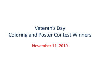 Veteran’s Day
Coloring and Poster Contest Winners
November 11, 2010
 