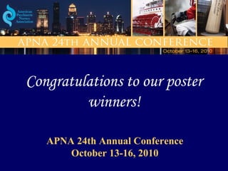 Congratulations to our poster
winners!
APNA 24th Annual Conference
October 13-16, 2010
 