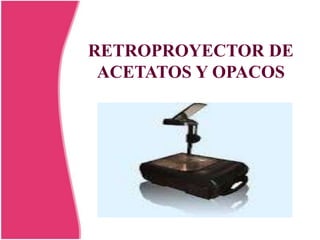 RETROPROYECTOR DE
 ACETATOS Y OPACOS
 