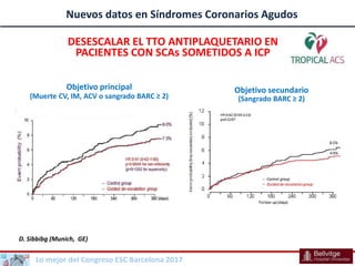 Lo mejor del Congreso ESC Barcelona 2017
Nuevos datos en Síndromes Coronarios Agudos
DESESCALAR EL TTO ANTIPLAQUETARIO EN
...