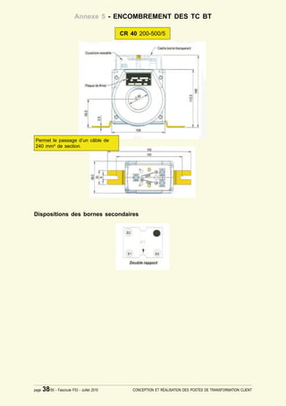 Annexe 5 - ENCOMBREMENT DES TC BT

                                              CR 40 200-500/5




Permet le passage d’un câble de
240 mm² de section.




Dispositions des bornes secondaires




page   38/50 - Fascicule F53 - Juillet 2010       CONCEPTION ET RÉALISATION DES POSTES DE TRANSFORMATION CLIENT
 