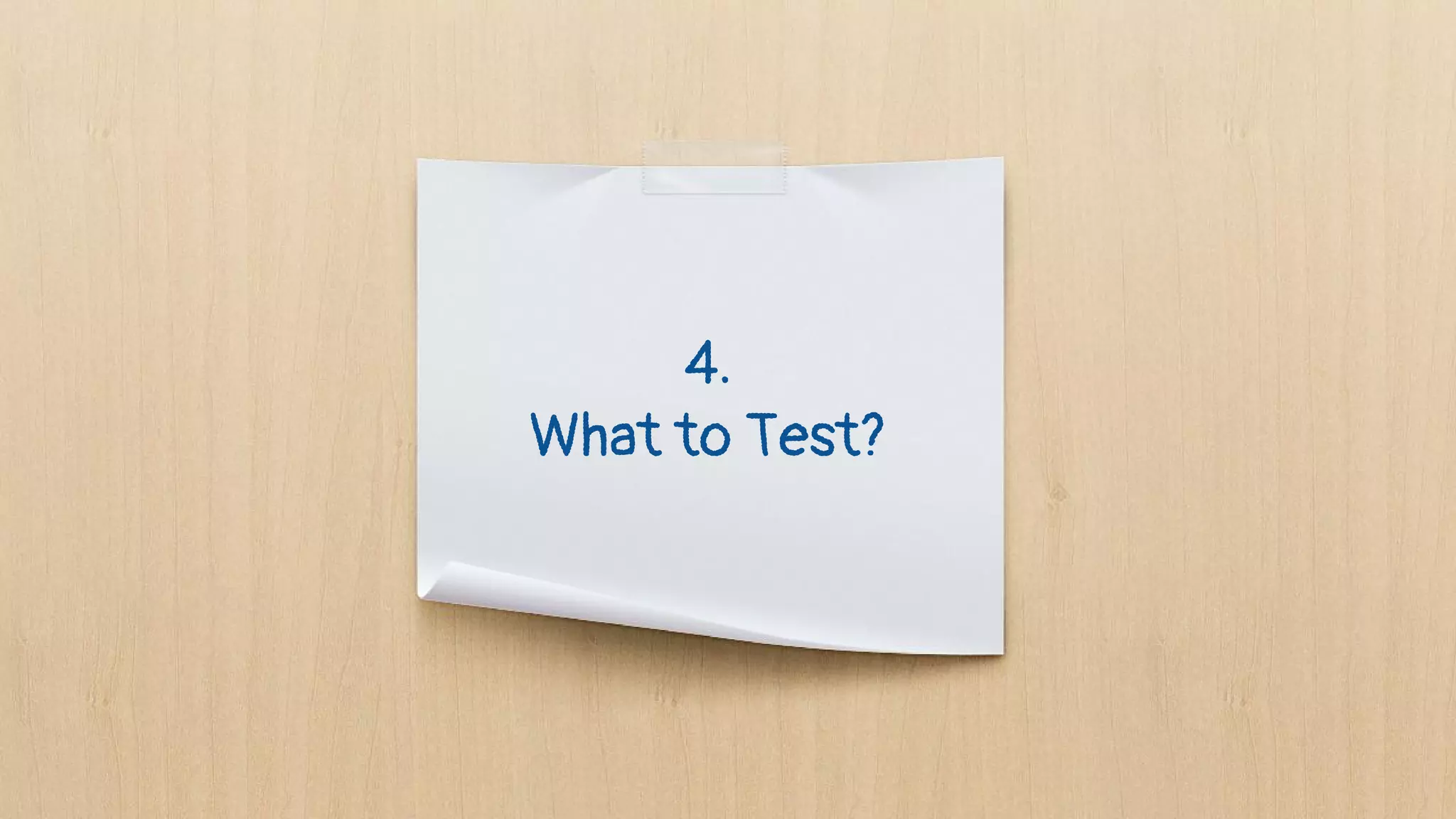 4.
What to Test?
 