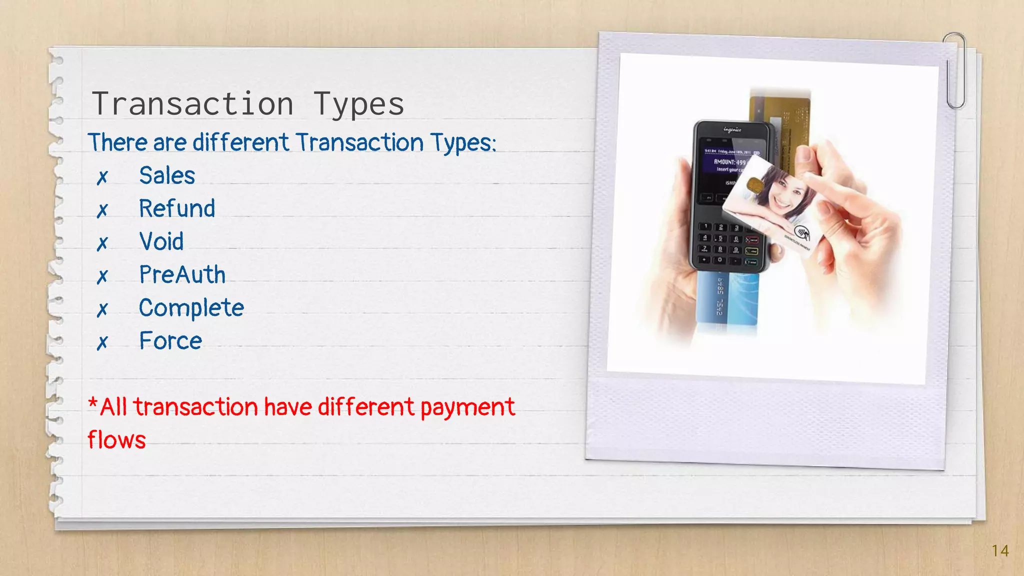 There are different Transaction Types:
✗ Sales
✗ Refund
✗ Void
✗ PreAuth
✗ Complete
✗ Force
*All transaction have different payment
flows
14
Transaction Types
 