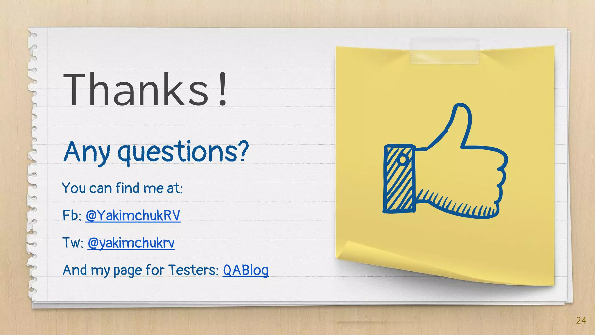 24
Thanks!
Any questions?
You can find me at:
Fb: @YakimchukRV
Tw: @yakimchukrv
And my page for Testers: QABlog
 