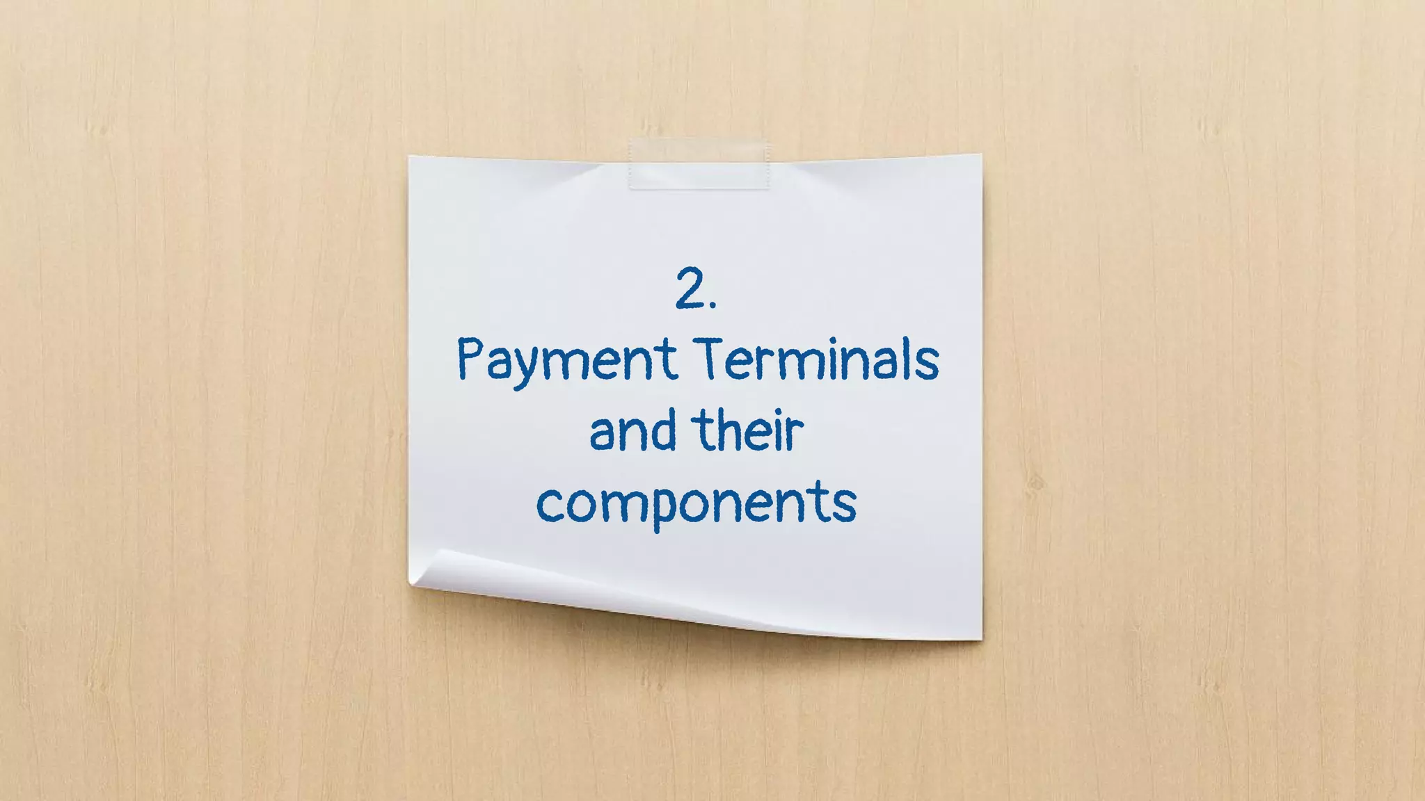 2.
Payment Terminals
and their
components
 