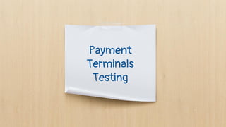 Payment
Terminals
Testing
 