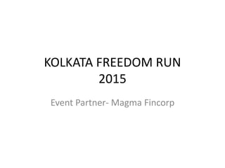 KOLKATA FREEDOM RUN
2015
Event Partner- Magma Fincorp
 
