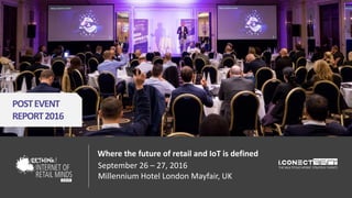 POSTEVENT
REPORT2016
Where the future of retail and IoT is defined
September 26 – 27, 2016
Millennium Hotel London Mayfair, UK
 