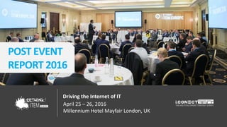 POST EVENT
REPORT 2016
Driving the Internet of IT
April 25 – 26, 2016
Millennium Hotel Mayfair London, UK
 
