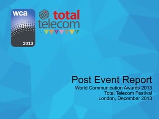Post Event Report
World Communication Awards 2013
Total Telecom Festival
London, December 2013

 