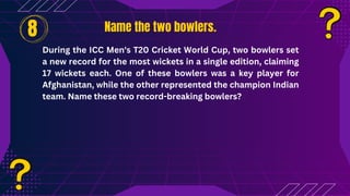 Name the two bowlers.
Name the two bowlers.
During the ICC Men's T20 Cricket World Cup, two bowlers set
a new record for the most wickets in a single edition, claiming
17 wickets each. One of these bowlers was a key player for
Afghanistan, while the other represented the champion Indian
team. Name these two record-breaking bowlers?
8
 