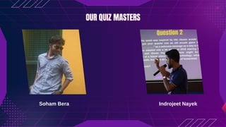 OUR QUIZ MASTERS
OUR QUIZ MASTERS
Soham Bera
Soham Bera Indrojeet Nayek
 
