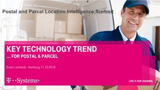 Key Technology Trend
… for postal & Parcel
Erwin Lenhardt, Hamburg 11.10.2018
Postal and Parcel Location Intelligence Summit
 