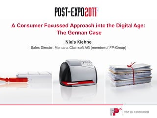 A Consumer Focussed Approach into the Digital Age:  The German Case Niels Kiehne Sales Director, Mentana Claimsoft AG (member of FP-Group) 