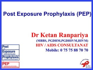 Post Exposure Prophylaxis (PEP)
Dr Ketan Ranpariya
(MBBS, PGDHM,PGDHIVM,HIVM)
HIV / AIDS CONSULTANAT
Mobile: 0 75 75 88 70 70
 