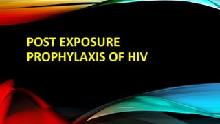 POST EXPOSURE
PROPHYLAXIS OF HIV
 