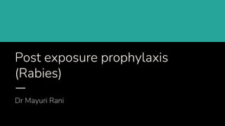 Post exposure prophylaxis
(Rabies)
Dr Mayuri Rani
 
