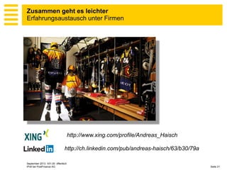Zusammen geht es leichter
Erfahrungsaustausch unter Firmen

http://www.xing.com/profile/Andreas_Haisch
http://ch.linkedin.com/pub/andreas-haisch/63/b30/79a
September 2013 V01.00 öffentlich
IPv6 bei PostFinance AG

Seite 21

 