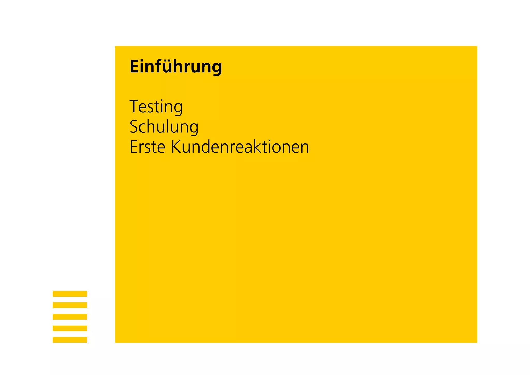 Einführung
 i füh

Testing
T ti
Schulung
Erste Kundenreaktionen
 