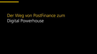 Der Weg von PostFinance zum
Digital Powerhouse
 