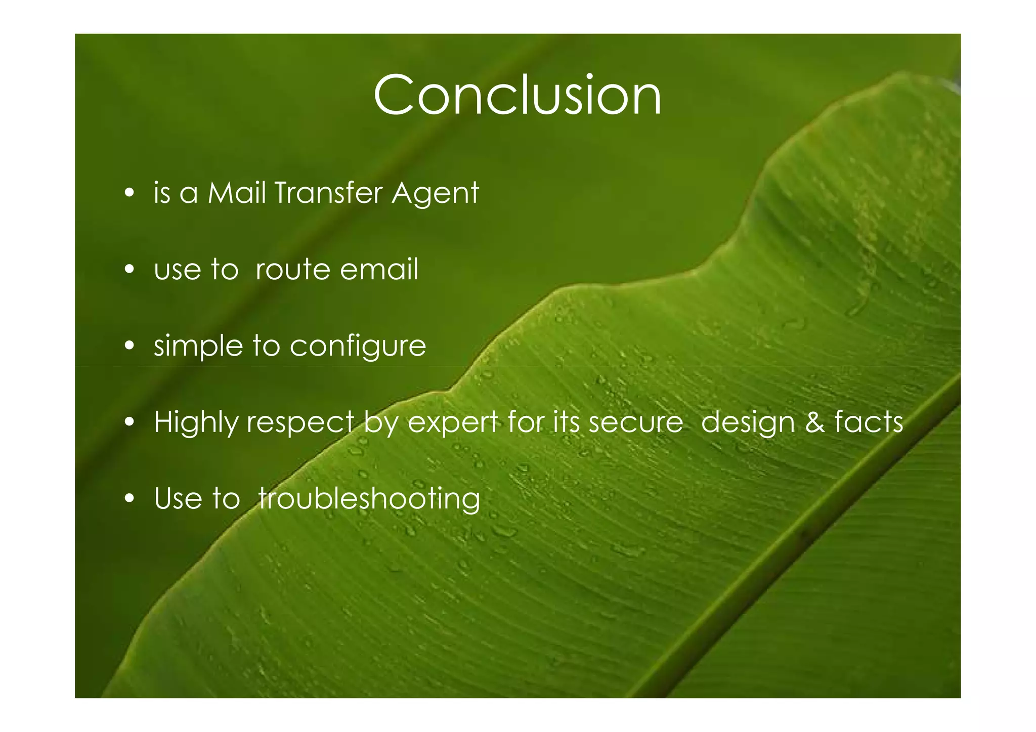 Conclusion
• is a Mail Transfer Agent

• use to route email

• simple to configure

• Highly respect by expert for its secure design & facts

• Use to troubleshooting
 