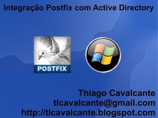 Integração Postfix com Active Directory
Thiago Cavalcante
tlcavalcante@gmail.com
http://tlcavalcante.blogspot.com
 
