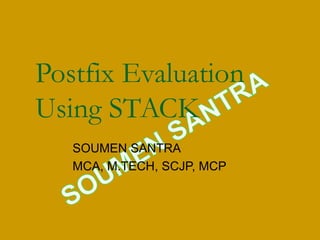 Postfix Evaluation
Using STACK
SOUMEN SANTRA
MCA, M.TECH, SCJP, MCP
 