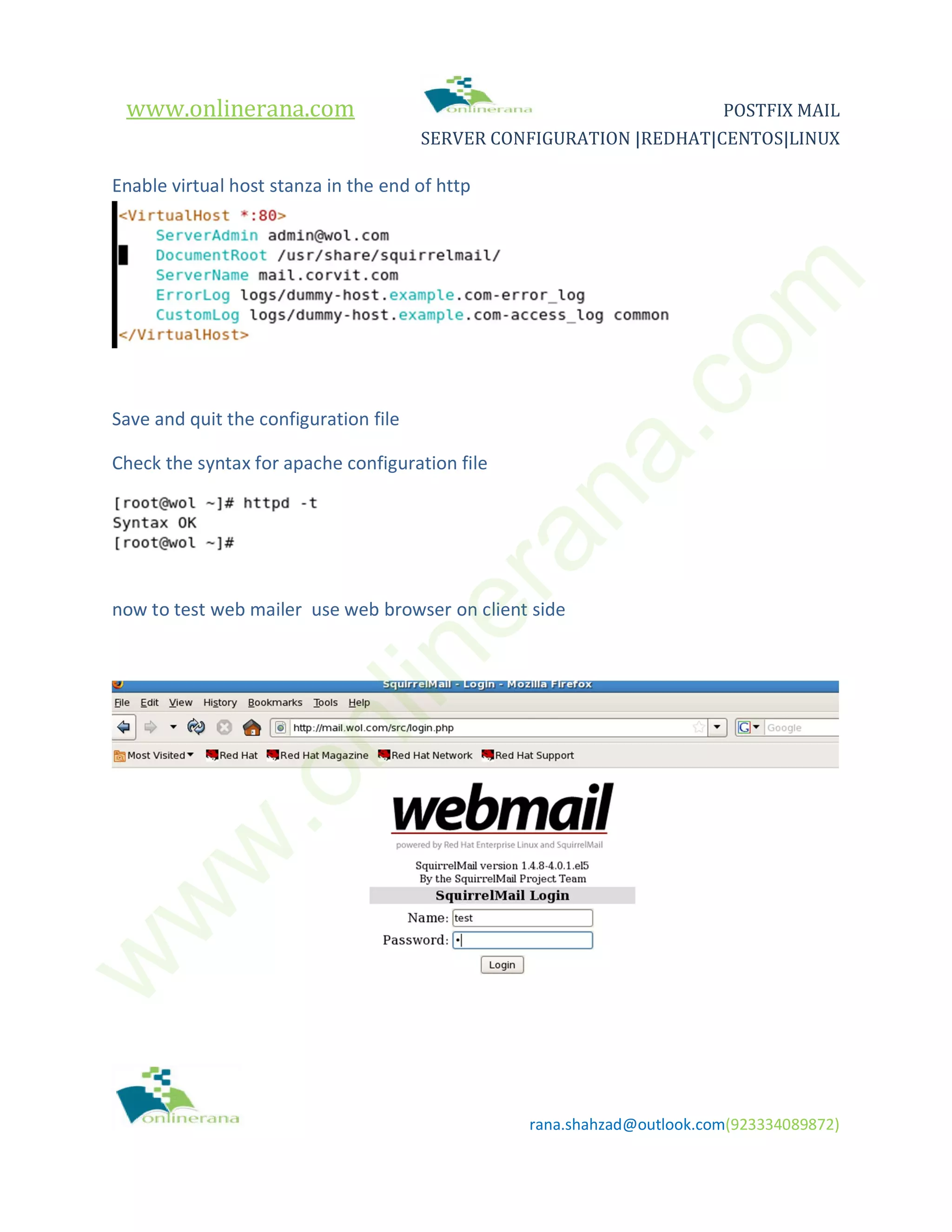 www.onlinerana.com POSTFIX MAIL SERVER CONFIGURATION |REDHAT|CENTOS|LINUX rana.shahzad@outlook.com(923334089872) Enable virtual host stanza in the end of http Save and quit the configuration file Check the syntax for apache configuration file now to test web mailer use web browser on client side w w w .onlinerana.com 