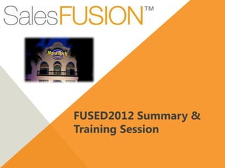 FUSED2012 Summary &
Training Session
 