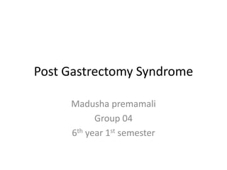 Post Gastrectomy Syndrome
Madusha premamali
Group 04
6th year 1st semester
 