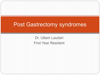 Dr. Uttam Laudari
First Year Resident
Post Gastrectomy syndromes
 