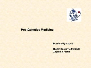 PostGenetics Medicine Đurđica Ugarković Ruđer Bošković Institute Zagreb, Croatia 