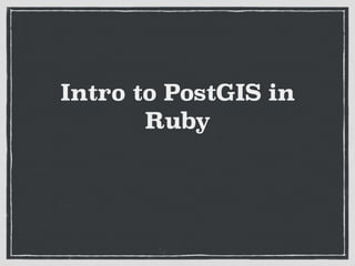 Intro to PostGIS in
Ruby
 