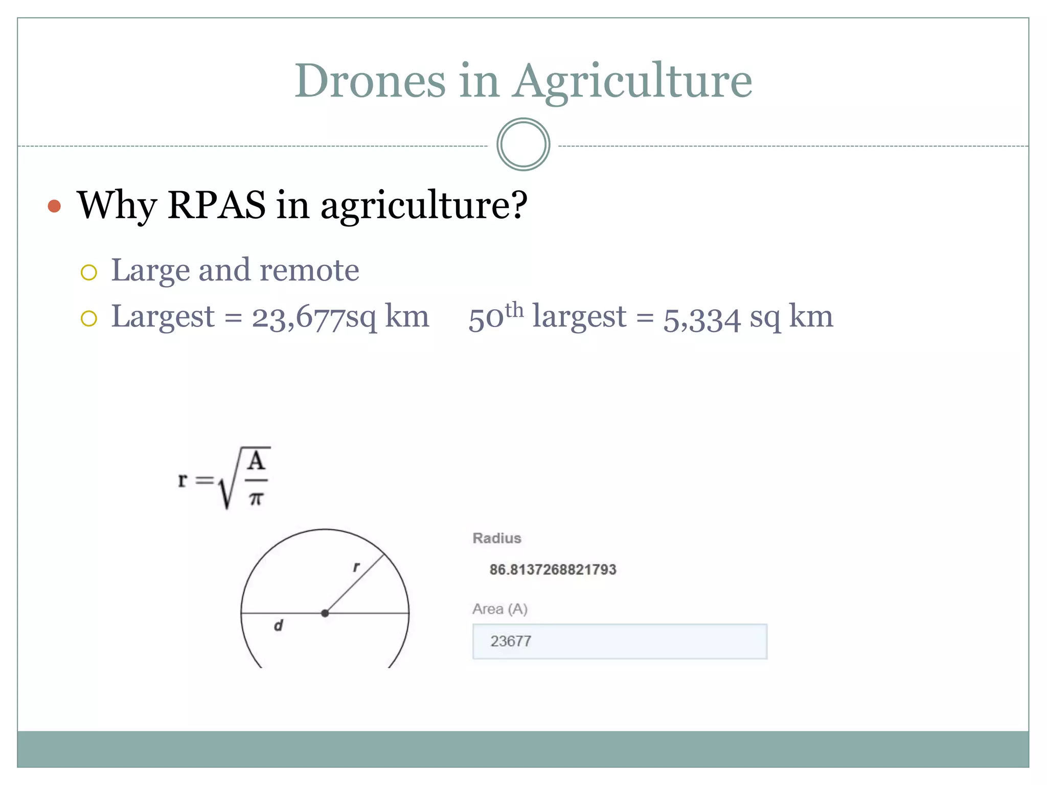 Drones in Agriculture
 Why RPAS in agriculture?
 Large and remote
 Largest = 23,677sq km 50th largest = 5,334 sq km
 