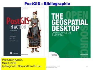 Prof Omar El kharki & Mme Jamila Mechbouh TAZA
22 Octobre 2015 elkharki@hotmail.com
59
PostGIS : Bibliographie
PostGIS in Action,
May 3, 2015
by Regina O. Obe and Leo S. Hsu
 