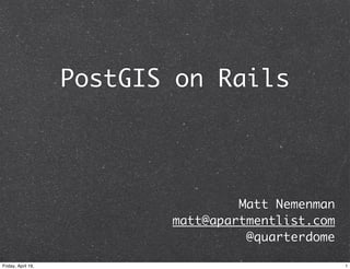 PostGIS on Rails




                                    Matt Nemenman
                           matt@apartmentlist.com
                                     @quarterdome

Friday, April 19,                                   1
 