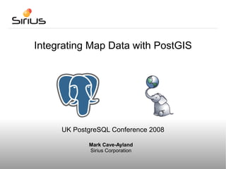 Integrating Map Data with PostGIS




     UK PostgreSQL Conference 2008

            Mark Cave-Ayland
            Sirius Corporation
 