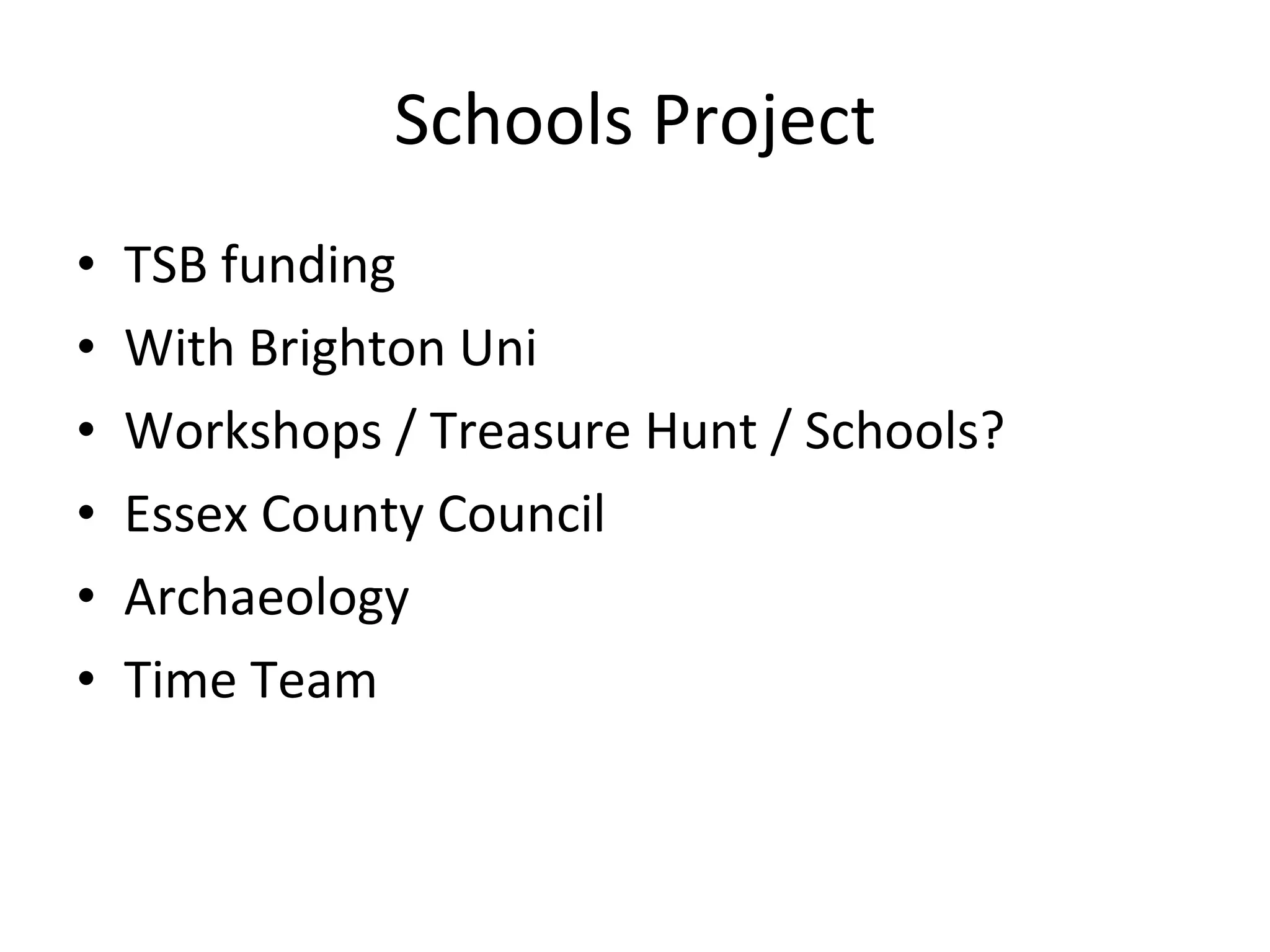 Schools Project TSB funding With Brighton Uni Workshops / Treasure Hunt / Schools? Essex County Council Archaeology Time Team 