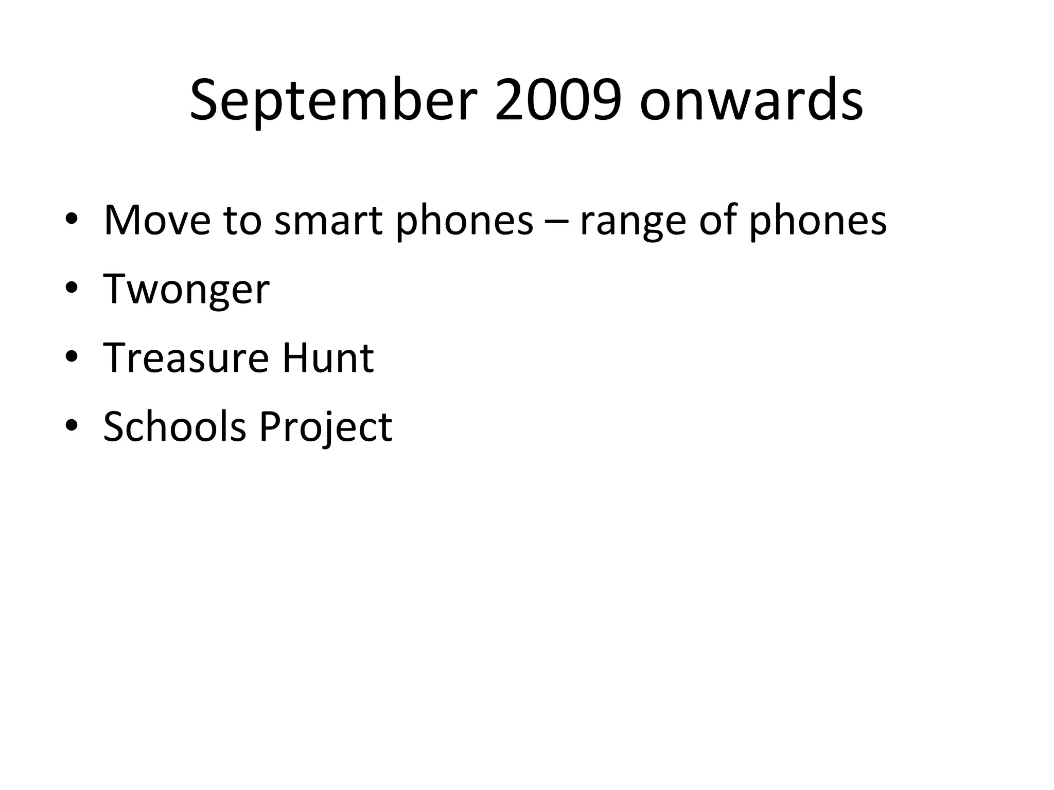 September 2009 onwards Move to smart phones – range of phones Twonger Treasure Hunt Schools Project 