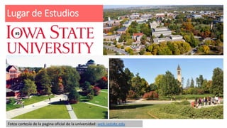 Lugar de Estudios
#5
Fotos cortesía de la pagina oficial de la universidad: web.iastate.edu
 