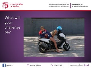 DEPARTMENT OF
ARTIFICIAL INTELLIGENCE
FACULTY OF INFORMATION AND
COMMUNICATION TECHNOLOGY
What will
your
challenge
be?
 