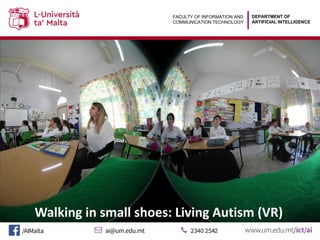 DEPARTMENT OF
ARTIFICIAL INTELLIGENCE
FACULTY OF INFORMATION AND
COMMUNICATION TECHNOLOGY
Walking in small shoes: Living Autism (VR)
 