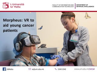 DEPARTMENT OF
ARTIFICIAL INTELLIGENCE
FACULTY OF INFORMATION AND
COMMUNICATION TECHNOLOGY
Morpheus: VR to
aid young cancer
patients
 