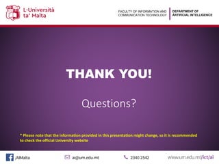 DEPARTMENT OF
ARTIFICIAL INTELLIGENCE
FACULTY OF INFORMATION AND
COMMUNICATION TECHNOLOGY
THANK YOU!
Questions?
* Please note that the information provided in this presentation might change, so it is recommended
to check the official University website
 
