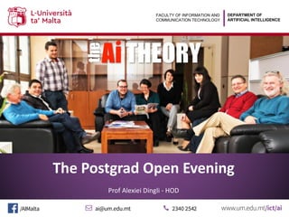 DEPARTMENT OF
ARTIFICIAL INTELLIGENCE
FACULTY OF INFORMATION AND
COMMUNICATION TECHNOLOGY
The Postgrad Open Evening
Prof Alexiei Dingli - HOD
 