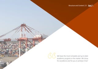 Structure and Content | 21
We have the most complete and up to date
academic program in the market. We strive
for excellence and for you to achieve it too"
 