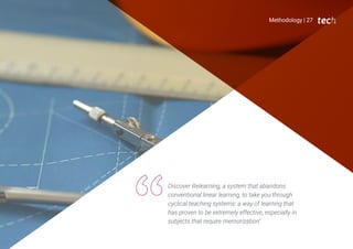 Methodology | 27
Discover Relearning, a system that abandons
conventional linear learning, to take you through
cyclical teaching systems: a way of learning that
has proven to be extremely effective, especially in
subjects that require memorization"
 