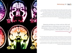 Methodology | 31
In our program, learning is not a linear process, but rather a spiral (learn, unlearn,
forget, and re-learn). Therefore, we combine each of these elements concentrically.
This methodology has trained more than 650,000 university graduates with
unprecedented success in fields as diverse as biochemistry, genetics, surgery,
international law, management skills, sports science, philosophy, law, engineering,
journalism, history, and financial markets and instruments. All this in a highly
demanding environment, where the students have a strong socio-economic profile
and an average age of 43.5 years.
From the latest scientific evidence in the field of neuroscience, not only do we know
how to organize information, ideas, images and memories, but we know that the
place and context where we have learned something is fundamental for us to be able
to remember it and store it in the hippocampus, to retain it in our long-term memory.
In this way, and in what is called neurocognitive context-dependent e-learning, the
different elements in our program are connected to the context where the individual
carries out their professional activity.
Relearning will allow you to learn with less effort and
better performance, involving you more in your training,
developing a critical mindset, defending arguments, and
contrasting opinions: a direct equation for success.
 